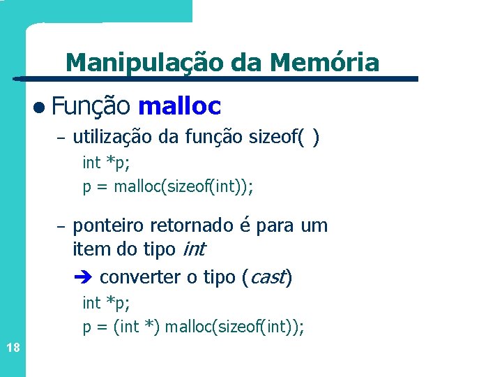 Manipulação da Memória l Função – malloc utilização da função sizeof( ) int *p;