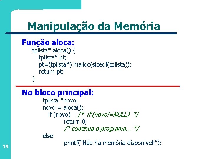 Manipulação da Memória Função aloca: tplista* aloca() { tplista* pt; pt=(tplista*) malloc(sizeof(tplista)); return pt;