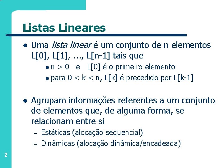 Listas Lineares l Uma lista linear é um conjunto de n elementos L[0], L[1],