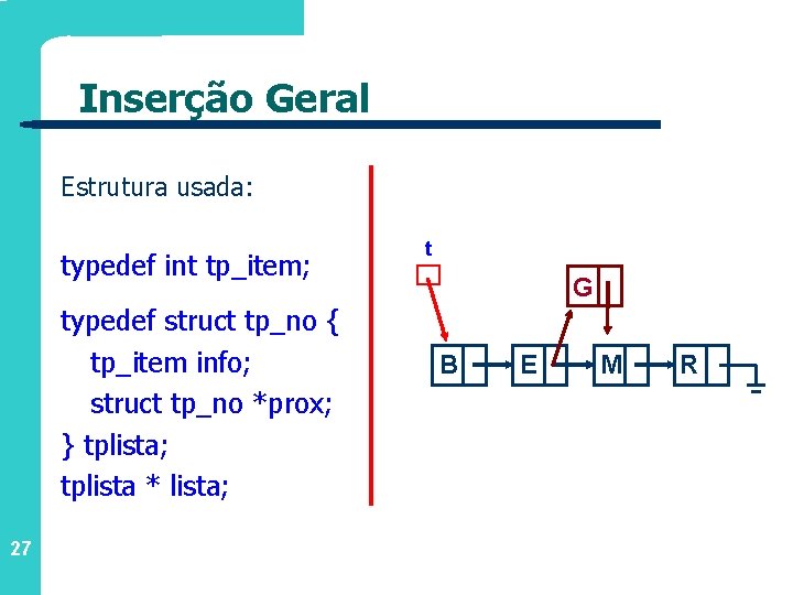 Inserção Geral Estrutura usada: typedef int tp_item; typedef struct tp_no { tp_item info; struct