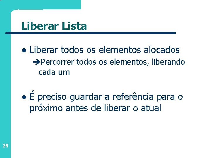 Liberar Lista l Liberar todos os elementos alocados Percorrer todos os elementos, liberando cada