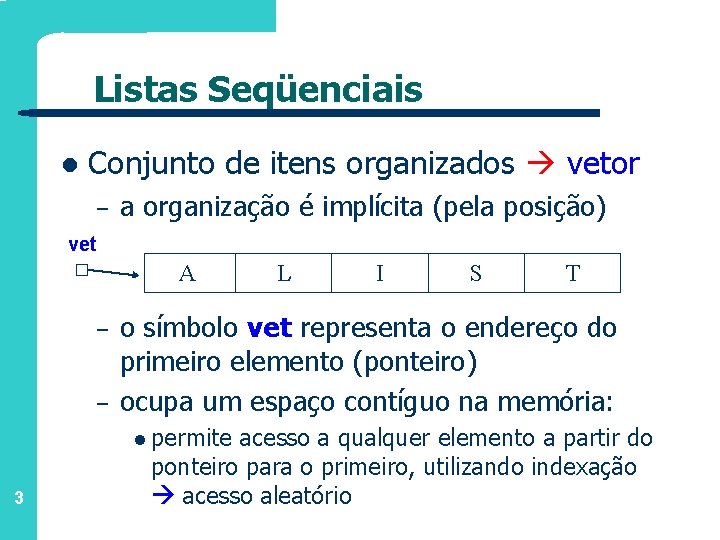 Listas Seqüenciais l Conjunto de itens organizados vetor – a organização é implícita (pela
