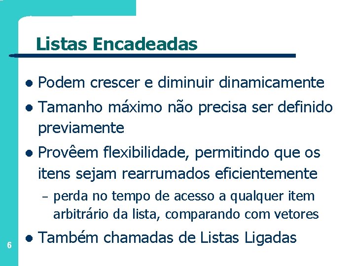 Listas Encadeadas l Podem crescer e diminuir dinamicamente l Tamanho máximo não precisa ser