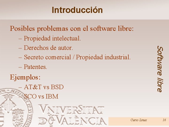 Introducción Posibles problemas con el software libre: Ejemplos: – AT&T vs BSD – SCO