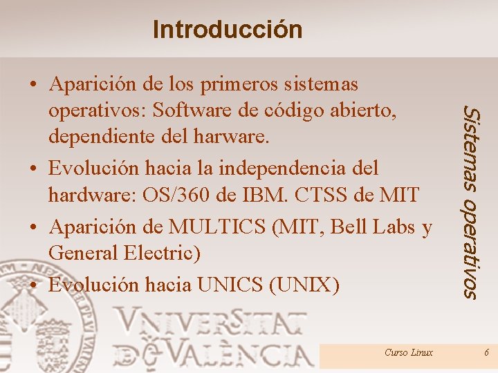 Introducción • Aparición de los primeros sistemas operativos: Software de código abierto, dependiente del