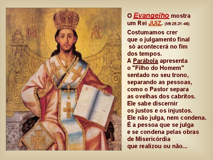 O Evangelho mostra um Rei JUIZ. (Mt 25, 31 -46) Costumamos crer que o