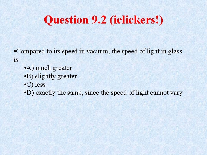 Question 9. 2 (iclickers!) • Compared to its speed in vacuum, the speed of