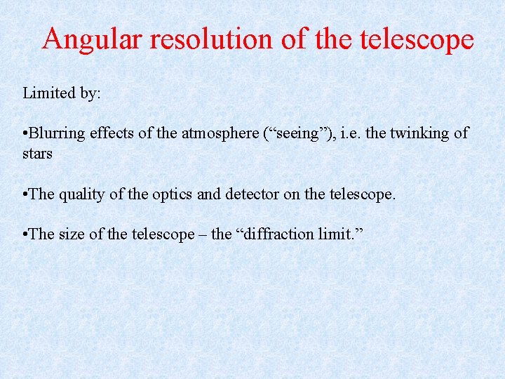 Angular resolution of the telescope Limited by: • Blurring effects of the atmosphere (“seeing”),