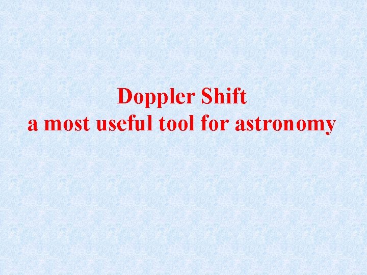 Doppler Shift a most useful tool for astronomy 