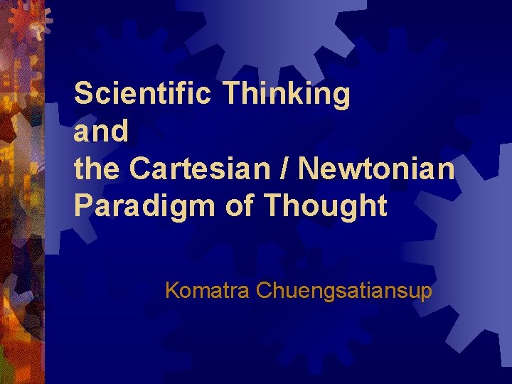 Scientific Thinking and the Cartesian / Newtonian Paradigm of Thought Komatra Chuengsatiansup 