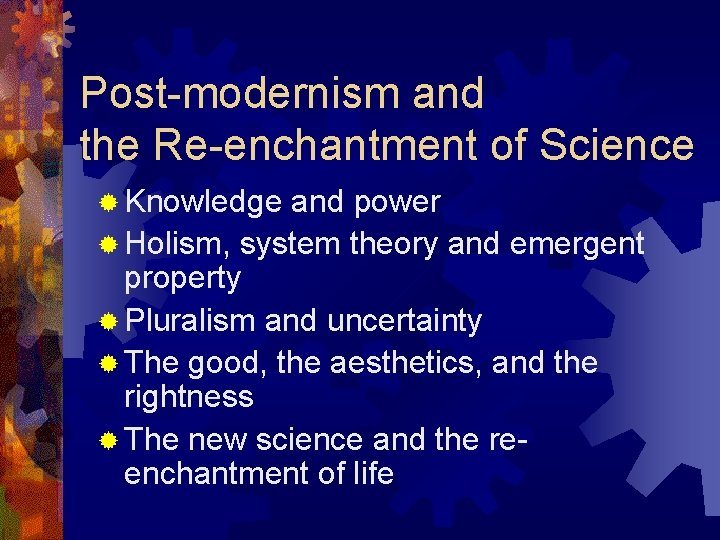 Post-modernism and the Re-enchantment of Science ® Knowledge and power ® Holism, system theory
