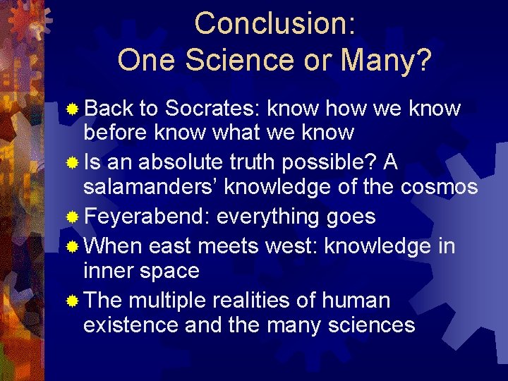 Conclusion: One Science or Many? ® Back to Socrates: know how we know before