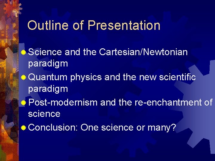 Outline of Presentation ® Science and the Cartesian/Newtonian paradigm ® Quantum physics and the
