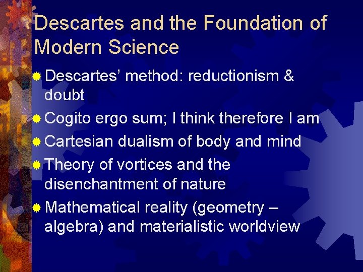 Descartes and the Foundation of Modern Science ® Descartes’ method: reductionism & doubt ®