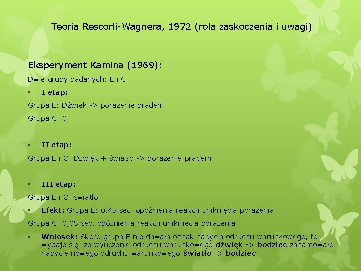 Teoria Rescorli-Wagnera, 1972 (rola zaskoczenia i uwagi) Eksperyment Kamina (1969): Dwie grupy badanych: E