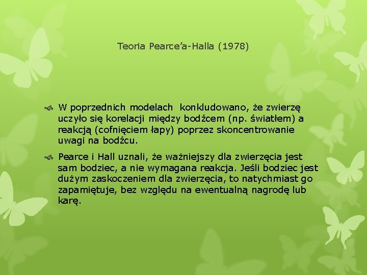 Teoria Pearce’a-Halla (1978) W poprzednich modelach konkludowano, że zwierzę uczyło się korelacji między bodźcem