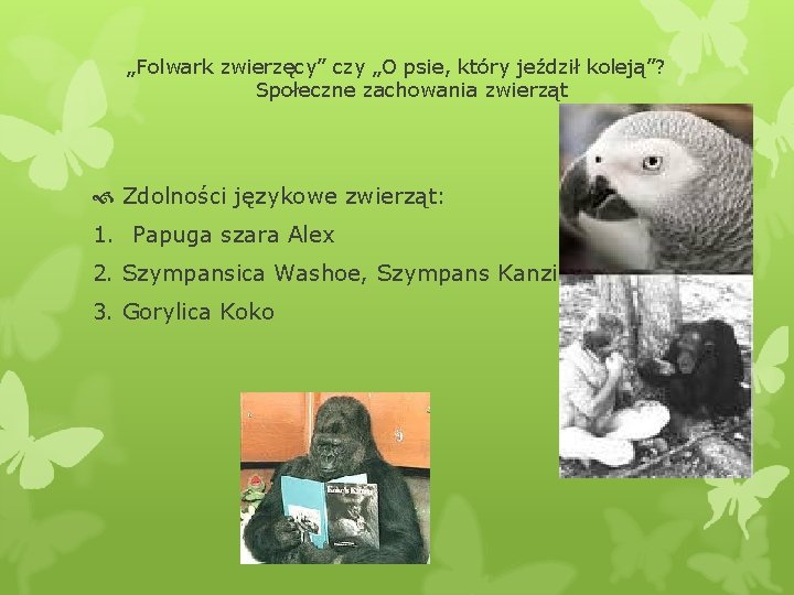 „Folwark zwierzęcy” czy „O psie, który jeździł koleją”? Społeczne zachowania zwierząt Zdolności językowe zwierząt: