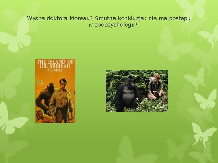 Wyspa doktora Moreau? Smutna konkluzja: nie ma postępu w zoopsychologii? 