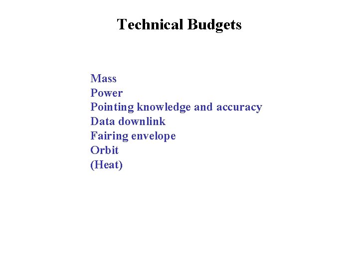 Technical Budgets Mass Power Pointing knowledge and accuracy Data downlink Fairing envelope Orbit (Heat)