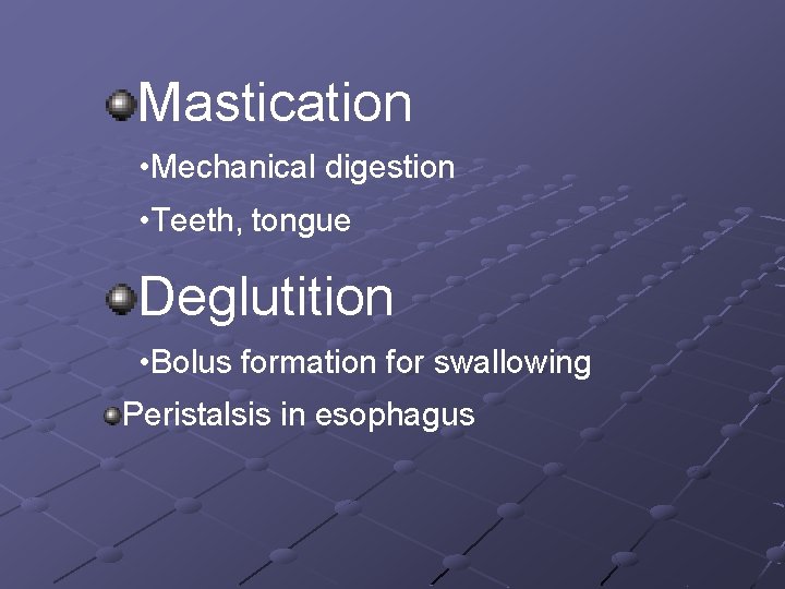 Mastication • Mechanical digestion • Teeth, tongue Deglutition • Bolus formation for swallowing Peristalsis