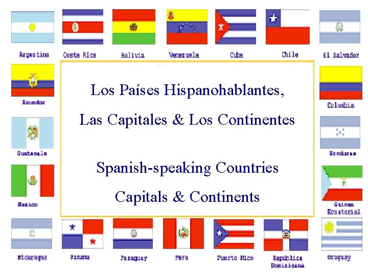 Los Países Hispanohablantes, Las Capitales & Los Continentes Spanish-speaking Countries Capitals & Continents 