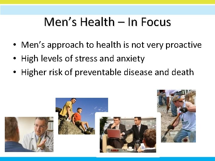 Men’s Health – In Focus • Men’s approach to health is not very proactive