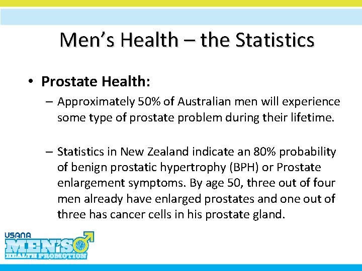 Men’s Health – the Statistics • Prostate Health: – Approximately 50% of Australian men