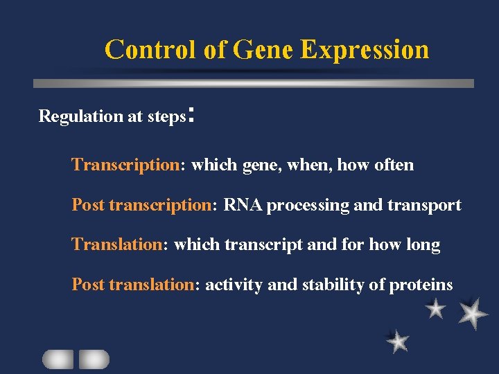 Control of Gene Expression Regulation at steps: Transcription: which gene, when, how often Post