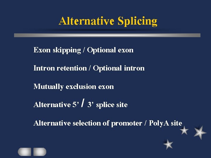 Alternative Splicing Exon skipping / Optional exon Intron retention / Optional intron Mutually exclusion