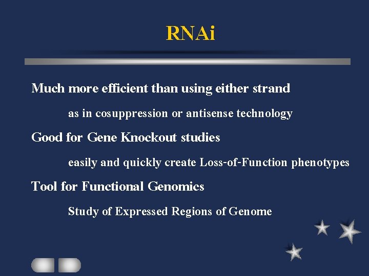 RNAi Much more efficient than using either strand as in cosuppression or antisense technology