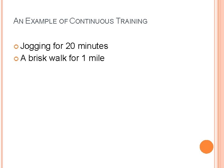 AN EXAMPLE OF CONTINUOUS TRAINING Jogging for 20 minutes A brisk walk for 1