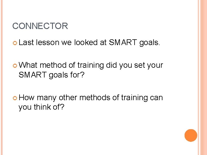 CONNECTOR Last lesson we looked at SMART goals. What method of training did you