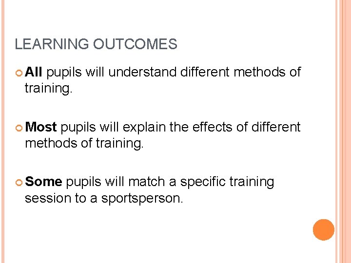 LEARNING OUTCOMES All pupils will understand different methods of training. Most pupils will explain