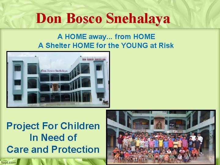 Don Bosco Snehalaya A HOME away. . . from HOME A Shelter HOME for