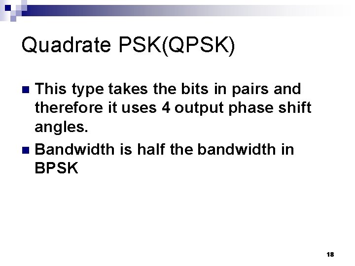 Quadrate PSK(QPSK) This type takes the bits in pairs and therefore it uses 4