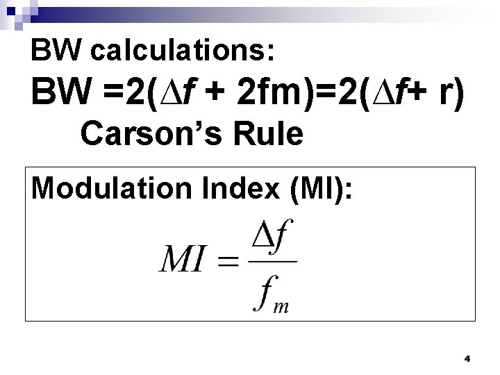 BW calculations: BW =2(∆f + 2 fm)=2(∆f+ r) Carson’s Rule Modulation Index (MI): 4