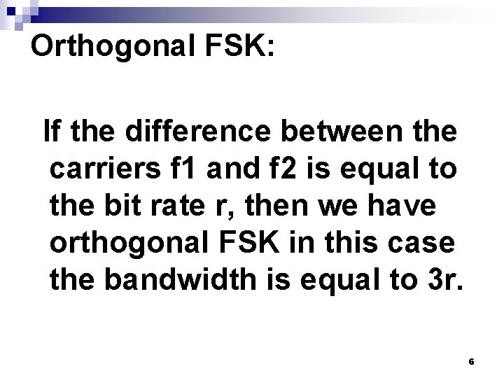 Orthogonal FSK: If the difference between the carriers f 1 and f 2 is