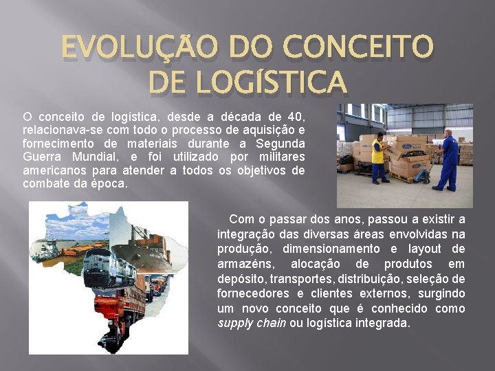 EVOLUÇÃO DO CONCEITO DE LOGÍSTICA O conceito de logística, desde a década de 40,