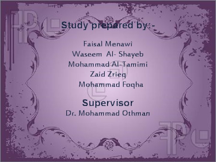 Study prepared by: Faisal Menawi Waseem Al- Shayeb Mohammad Al-Tamimi Zaid Zrieq Mohammad Foqha