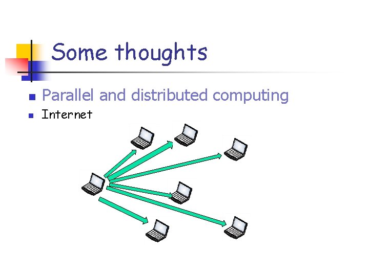 Some thoughts n Parallel and distributed computing n Internet 