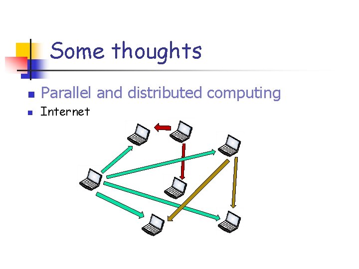 Some thoughts n Parallel and distributed computing n Internet 