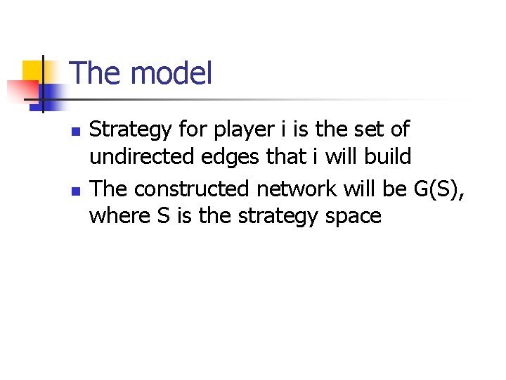 The model n n Strategy for player i is the set of undirected edges