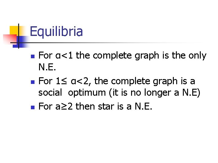 Equilibria n n n For α<1 the complete graph is the only N. E.