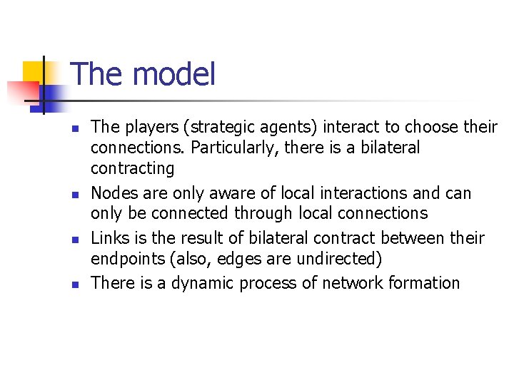 The model n n The players (strategic agents) interact to choose their connections. Particularly,
