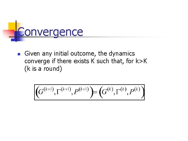 Convergence n Given any initial outcome, the dynamics converge if there exists K such