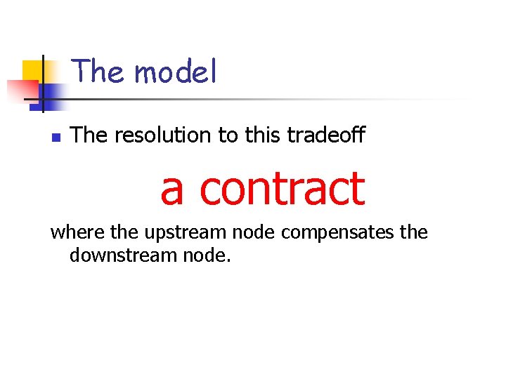 The model n The resolution to this tradeoff a contract where the upstream node