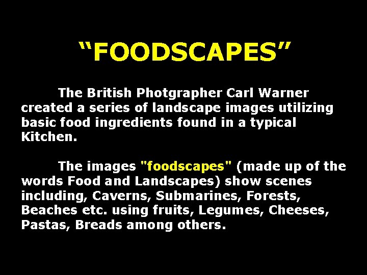 “FOODSCAPES” The British Photgrapher Carl Warner created a series of landscape images utilizing basic
