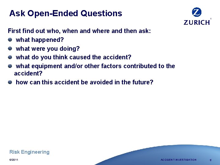 Ask Open-Ended Questions First find out who, when and where and then ask: what