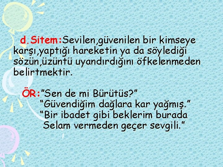 d. Sitem: Sevilen, güvenilen bir kimseye karşı, yaptığı hareketin ya da söylediği sözün, üzüntü