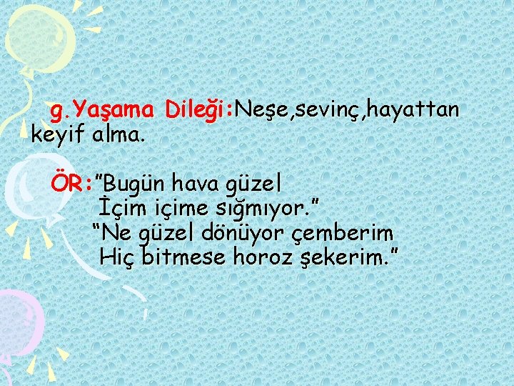 g. Yaşama Dileği: Neşe, sevinç, hayattan keyif alma. ÖR: ”Bugün hava güzel İçim içime